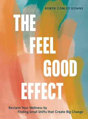 L'effetto benessere: Recupera il tuo benessere trovando i piccoli cambiamenti che creano un grande cambiamento - The Feel Good Effect: Reclaim Your Wellness by Finding Small Shifts That Create Big Change