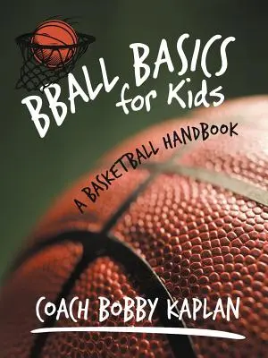 Fondamenti di pallacanestro per bambini: Un manuale di pallacanestro - Bball Basics for Kids: A Basketball Handbook