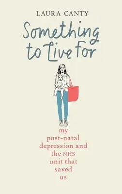 Qualcosa per cui vivere: La mia depressione postnatale e come l'Nhs ci ha salvato - Something to Live for: My Postnatal Depression and How the Nhs Saved Us