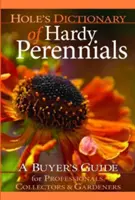 Hole's Dictionary of Hardy Perennials: Guida all'acquisto per professionisti, collezionisti e giardinieri - Hole's Dictionary of Hardy Perennials: A Buyer's Guide for Professionals, Collectors and Gardeners