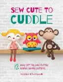 Sew Cute to Cuddle: 12 facili modelli per cucire peluche e animali di pezza - Sew Cute to Cuddle: 12 Easy Soft Toy and Stuffed Animal Sewing Patterns