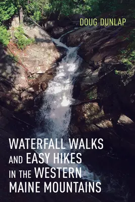Passeggiate alle cascate e facili escursioni nelle montagne del Maine occidentale - Waterfall Walks and Easy Hikes in the Western Maine Mountains