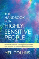 Il manuale per le persone altamente sensibili: come trasformare la sensazione di essere sopraffatti e confusi in potere e realizzazione - The Handbook for Highly Sensitive People: How to Transform Feeling Overwhelmed and Frazzled to Empowered and Fulfilled