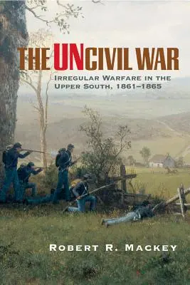 La guerra incivile: guerra irregolare nell'Alto Sud, 1861-1865 - The Uncivil War: Irregular Warfare in the Upper South, 1861-1865