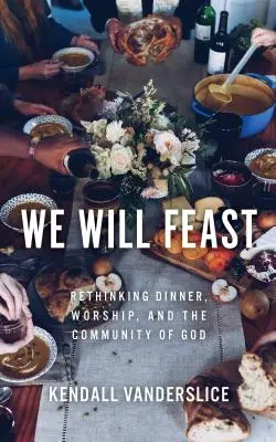 Faremo festa: Ripensare la cena, il culto e la comunità di Dio - We Will Feast: Rethinking Dinner, Worship, and the Community of God