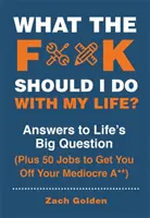 Cosa dovrei fare della mia vita? Le risposte alla grande domanda della vita e 50 lavori per togliersi di dosso la propria mediocrità - What the F*@# Should I Do with My Life?: Answers to Life's Big Question Plus 50 Jobs to Get You Off Your Mediocre A**