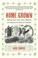 Coltivato in casa: La marijuana e le origini della guerra alla droga in Messico - Home Grown: Marijuana and the Origins of Mexico's War on Drugs