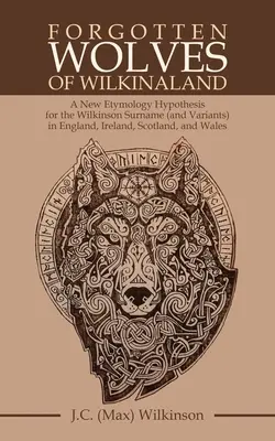I lupi dimenticati del Wilkinaland: Una nuova ipotesi etimologica per il cognome Wilkinson (e le sue varianti) in Inghilterra, Irlanda, Scozia e Galles - Forgotten Wolves of Wilkinaland: A New Etymology Hypothesis for the Wilkinson Surname (And Variants) in England, Ireland, Scotland, and Wales