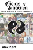 Energia di attrazione - Tecniche potenti per uomini e donne alla ricerca di abbondanza sociale, romantica e sessuale - Energy of Attraction - Powerful Techniques for Men and Women Seeking Social, Romantic & Sexual Abundance