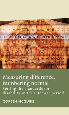 Misurare la differenza, numerare la normalità: stabilire gli standard per la disabilità nel periodo tra le due guerre - Measuring Difference, Numbering Normal: Setting the Standards for Disability in the Interwar Period