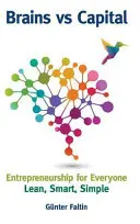 Cervello contro capitale - Imprenditorialità per tutti: Snella, intelligente, semplice - Brains Versus Capital - Entrepreneurship for Everyone: Lean, Smart, Simple