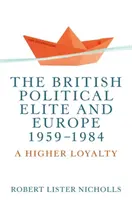 L'élite politica britannica e l'Europa, 1959-1984: Una fedeltà superiore - The British political elite and Europe, 1959-1984: A higher loyalty