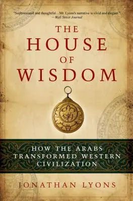 La casa della saggezza: Come gli arabi hanno trasformato la civiltà occidentale - The House of Wisdom: How the Arabs Transformed Western Civilization