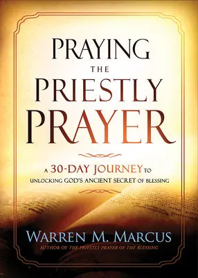 Pregare la preghiera sacerdotale: Un viaggio di 30 giorni per svelare l'antico segreto della benedizione di Dio - Praying the Priestly Prayer: A 30-Day Journey to Unlocking God's Ancient Secret of Blessing