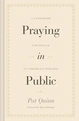 Pregare in pubblico: Una guida per la preghiera nel culto corporativo - Praying in Public: A Guidebook for Prayer in Corporate Worship