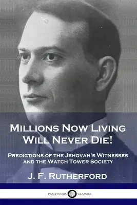 Milioni di persone ora viventi non moriranno mai! Previsioni dei Testimoni di Geova e della Watch Tower Society - Millions Now Living Will Never Die!: Predictions of the Jehovah's Witnesses and the Watch Tower Society