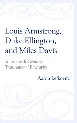 Louis Armstrong, Duke Ellington e Miles Davis: una biografia transnazionale del XX secolo - Louis Armstrong, Duke Ellington, and Miles Davis: A Twentieth-Century Transnational Biography