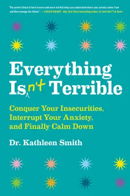 Tutto non è terribile: Conquista le tue insicurezze, interrompi la tua ansia e finalmente calmati - Everything Isn't Terrible: Conquer Your Insecurities, Interrupt Your Anxiety, and Finally Calm Down