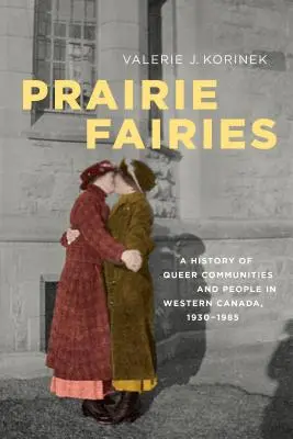 Le fate della prateria: Una storia di comunità e persone queer nel Canada occidentale, 1930-1985 - Prairie Fairies: A History of Queer Communities and People in Western Canada, 1930-1985