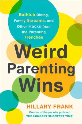 La strana genitorialità vince: Cene nella vasca da bagno, urla in famiglia e altri trucchi da genitore - Weird Parenting Wins: Bathtub Dining, Family Screams, and Other Hacks from the Parenting Trenches