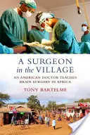 Un chirurgo nel villaggio: Un medico americano insegna chirurgia cerebrale in Africa - A Surgeon in the Village: An American Doctor Teaches Brain Surgery in Africa