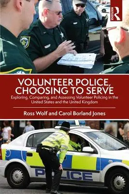 Polizia volontaria, scelta di servire: Esplorare, confrontare e valutare la polizia volontaria negli Stati Uniti e nel Regno Unito - Volunteer Police, Choosing to Serve: Exploring, Comparing, and Assessing Volunteer Policing in the United States and the United Kingdom