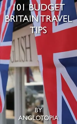101 consigli di viaggio economici per la Gran Bretagna - 2a edizione - 101 Budget Britain Travel Tips - 2nd Edition