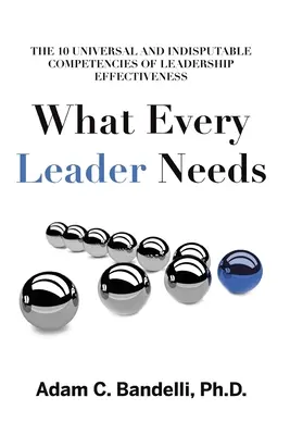 Ciò di cui ogni leader ha bisogno: Le dieci competenze universali e indiscutibili dell'efficacia della leadership - What Every Leader Needs: The Ten Universal and Indisputable Competencies of Leadership Effectiveness