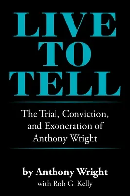 Vivere per raccontare: il processo, la condanna e il proscioglimento di Anthony Wright - Live to Tell: The Trial, Conviction, and Exoneration of Anthony Wright