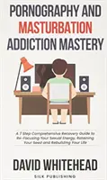 La padronanza della dipendenza da pornografia e masturbazione: Una guida completa al recupero in 7 passi per riorientare l'energia sessuale, conservare il seme e recuperare la dipendenza. - Pornography and Masturbation Addiction Mastery: A 7 Step Comprehensive Recovery Guide to Re-Focusing Your Sexual Energy, Retaining Your Seed and Rebui