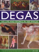 Degas: La sua vita e le sue opere in 500 immagini: Un'esplorazione illustrata dell'artista, della sua vita e del suo contesto con una galleria di 300 dei suoi dipinti più belli - Degas: His Life and Works in 500 Images: An Illustrated Exploration of the Artist, His Life and Context with a Gallery of 300 of His Finest Paintings