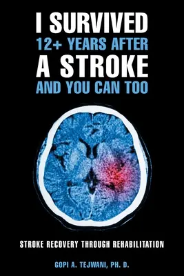 Sono sopravvissuto a più di 12 anni dopo un ictus e potete farlo anche voi: Recupero dall'ictus attraverso la riabilitazione - I Survived 12+ Years After a Stroke and You Can Too: Stroke Recovery Through Rehabilitation