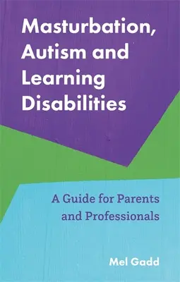 Masturbazione, autismo e disturbi dell'apprendimento: Una guida per genitori e professionisti - Masturbation, Autism and Learning Disabilities: A Guide for Parents and Professionals