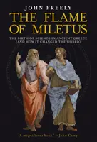 La fiamma di Mileto: La nascita della scienza nell'antica Grecia (e come ha cambiato il mondo) - Flame of Miletus: The Birth of Science in Ancient Greece (and How It Changed the World)