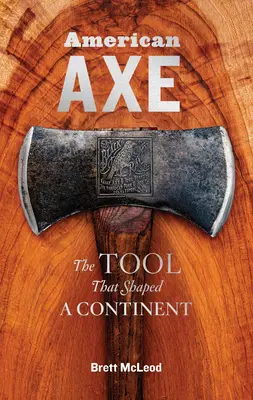 L'ascia americana: lo strumento che ha plasmato un continente - American Axe: The Tool That Shaped a Continent