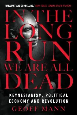 Nel lungo periodo siamo tutti morti: Keynesianismo, economia politica e rivoluzione - In the Long Run We Are All Dead: Keynesianism, Political Economy, and Revolution