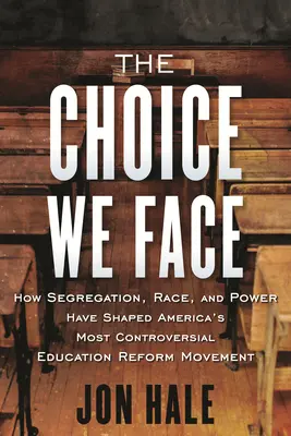 La scelta che abbiamo di fronte: come la segregazione, la razza e il potere hanno plasmato il movimento di riforma dell'istruzione più controverso d'America - The Choice We Face: How Segregation, Race, and Power Have Shaped America's Most Controversial Educat Ion Reform Movement