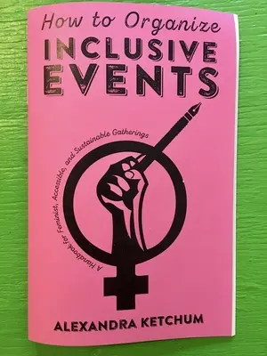 Come organizzare eventi inclusivi: Un manuale per incontri femministi, accessibili e sostenibili - How to Organize Inclusive Events: A Handbook for Feminist, Accessible, and Sustainable Gatherings