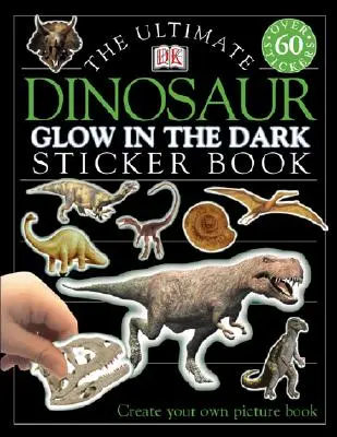 Libro di adesivi definitivo: Dinosauro: Crea il tuo libro illustrato - Ultimate Sticker Book: Glow in the Dark: Dinosaur: Create Your Own Picture Book