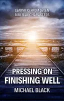 Andare avanti, finire bene: Imparare da sette personaggi biblici - Pressing On, Finishing Well: Learning from Seven Biblical Characters