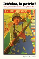 Messico, La Patria: Propaganda e produzione durante la Seconda guerra mondiale - Mexico, La Patria: Propaganda and Production During World War II