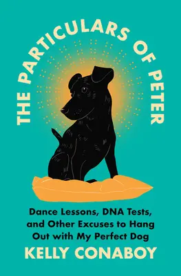 I particolari di Peter: Lezioni di ballo, test del DNA e altre scuse per stare con il mio cane perfetto - The Particulars of Peter: Dance Lessons, DNA Tests, and Other Excuses to Hang Out with My Perfect Dog