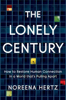 Il secolo solitario: Come ripristinare la connessione umana in un mondo che si sta separando - The Lonely Century: How to Restore Human Connection in a World That's Pulling Apart