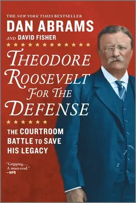 Theodore Roosevelt per la difesa: La battaglia in tribunale per salvare la sua eredità - Theodore Roosevelt for the Defense: The Courtroom Battle to Save His Legacy