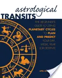 Transiti astrologici: La guida per principianti all'uso dei cicli planetari per pianificare e prevedere la vostra giornata, settimana, anno (o destino) - Astrological Transits: The Beginner's Guide to Using Planetary Cycles to Plan and Predict Your Day, Week, Year (or Destiny)