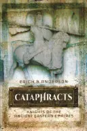 Catafratti: Cavalieri degli antichi imperi orientali - Cataphracts: Knights of the Ancient Eastern Empires
