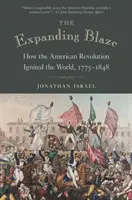 La fiamma che si espande: Come la rivoluzione americana ha infiammato il mondo, 1775-1848 - The Expanding Blaze: How the American Revolution Ignited the World, 1775-1848
