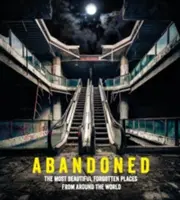 Abbandonati: I più bei luoghi dimenticati di tutto il mondo - Abandoned: The Most Beautiful Forgotten Places from Around the World