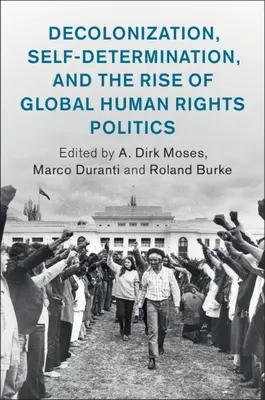 Decolonizzazione, autodeterminazione e ascesa della politica globale dei diritti umani - Decolonization, Self-Determination, and the Rise of Global Human Rights Politics