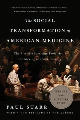 La trasformazione sociale della medicina americana: L'ascesa di una professione sovrana e la nascita di una vasta industria - The Social Transformation of American Medicine: The Rise of a Sovereign Profession and the Making of a Vast Industry